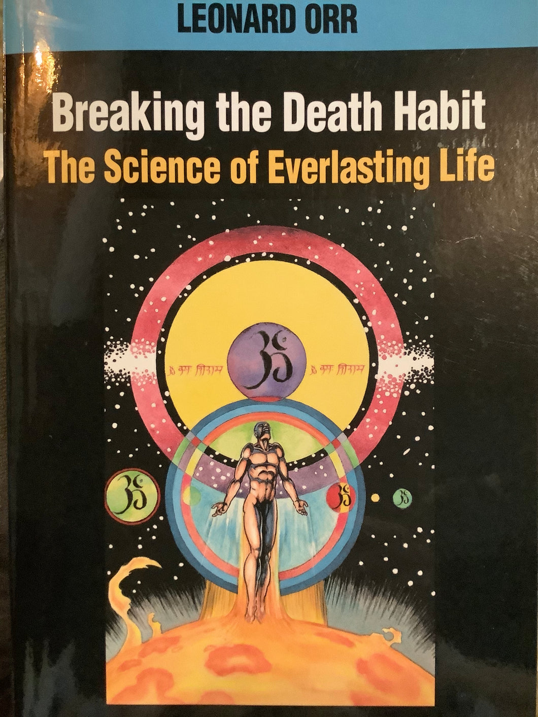 Breaking the Death Habit: The Science of Everlasting Life by Leonard Orr